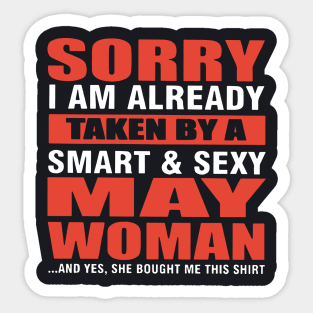 Sorry I Am Already Taken By A Smart And Sexy May Woman And Yes She Bought Me This Shirt Wife Sticker